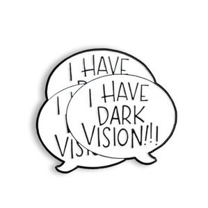I HAVE DARK VISION! enamel pin