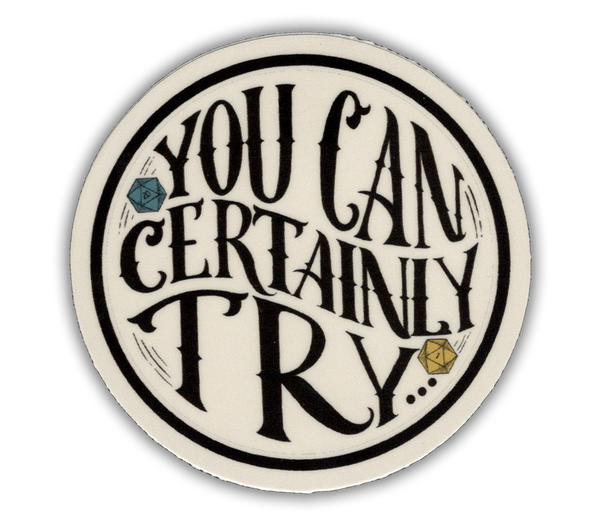 You Can Certainly Try - D&D vinyl sticker - waterproof, UV-proof