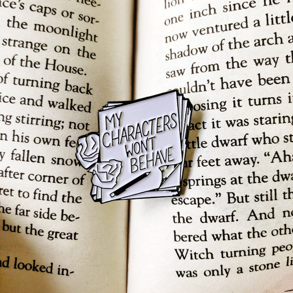 My Characters Won't Behave - Enamel Pin - for writers!